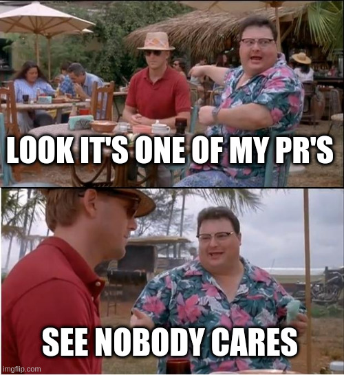 Pull Requests | LOOK IT'S ONE OF MY PR'S; SEE NOBODY CARES | image tagged in memes,see nobody cares,coding,programming,git | made w/ Imgflip meme maker
