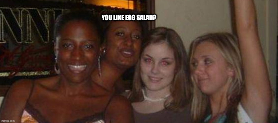 long neck girl | YOU LIKE EGG SALAD? | image tagged in long neck girl | made w/ Imgflip meme maker