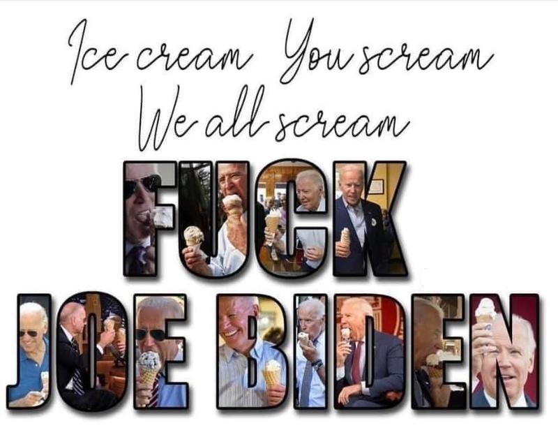 Ice Cream, You Scream, We All Scream FUCK JOE BIDEN! | image tagged in joe biden,ice cream,you scream,the scream,fuck joe biden,lets go brandon | made w/ Imgflip meme maker