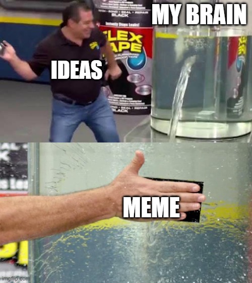 My idea | MY BRAIN; IDEAS; MEME | image tagged in flex tape,ideas,meme,my brain | made w/ Imgflip meme maker