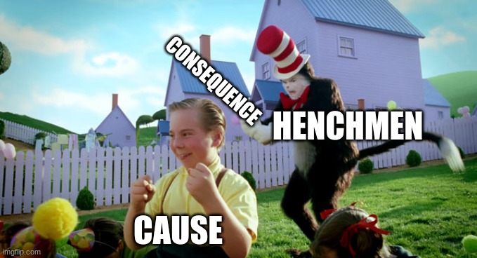 Cat in the hat with a bat. (______ Colorized) | CONSEQUENCE; HENCHMEN; CAUSE | image tagged in cat in the hat with a bat ______ colorized | made w/ Imgflip meme maker