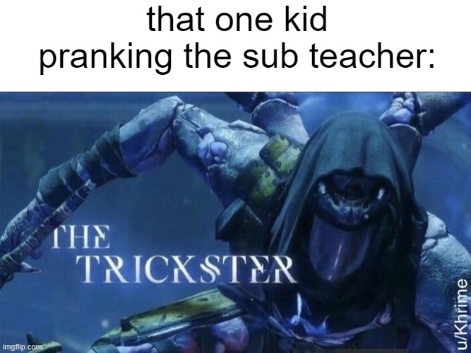 The Trickster | that one kid pranking the sub teacher: | image tagged in the trickster | made w/ Imgflip meme maker