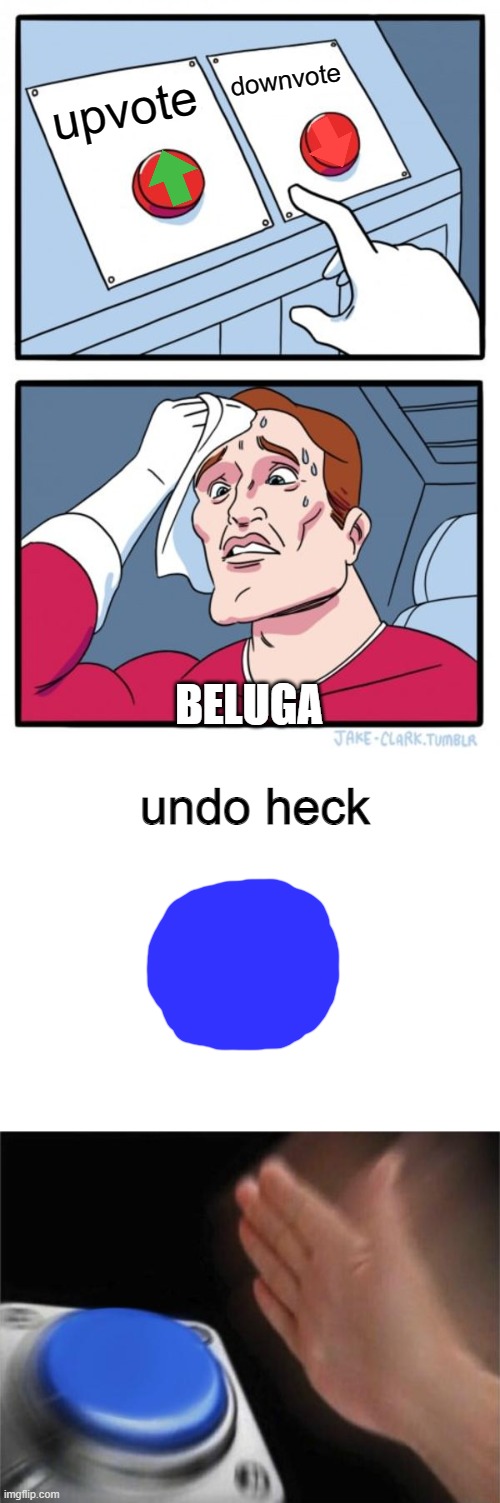 Hecked Buttons (part 2 for bro cmon dude) (good ending) | downvote; upvote; BELUGA; undo heck | image tagged in memes,two buttons,blank white template,blank nut button | made w/ Imgflip meme maker