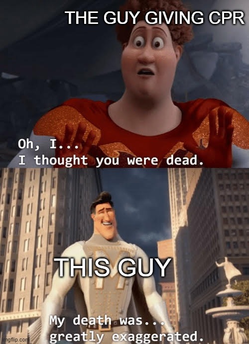 My death was greatly exaggerated | THE GUY GIVING CPR THIS GUY | image tagged in my death was greatly exaggerated | made w/ Imgflip meme maker