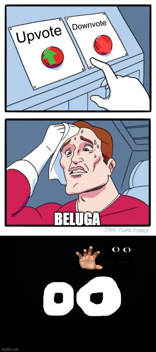 Hecked Buttons (bad ending) | Downvote; Upvote; BELUGA | image tagged in memes,two buttons,black background | made w/ Imgflip meme maker