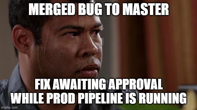 Merged bug to master | MERGED BUG TO MASTER; FIX AWAITING APPROVAL WHILE PROD PIPELINE IS RUNNING | image tagged in sweating bullets | made w/ Imgflip meme maker