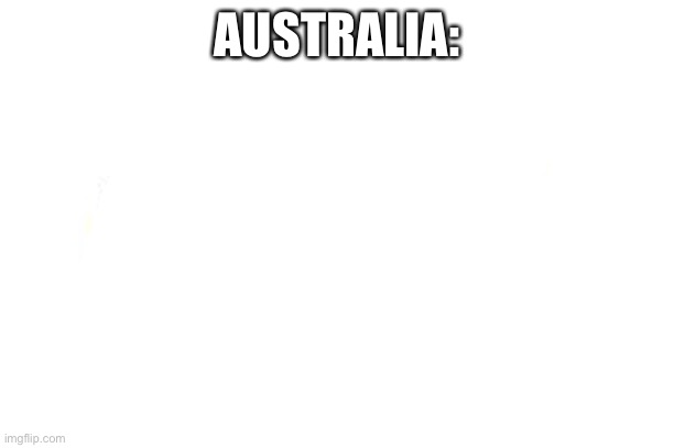 australia | AUSTRALIA: | image tagged in australia | made w/ Imgflip meme maker