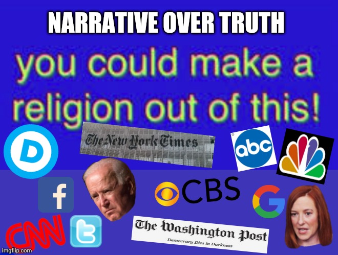 you could make a religion out of this | NARRATIVE OVER TRUTH | image tagged in you could make a religion out of this | made w/ Imgflip meme maker