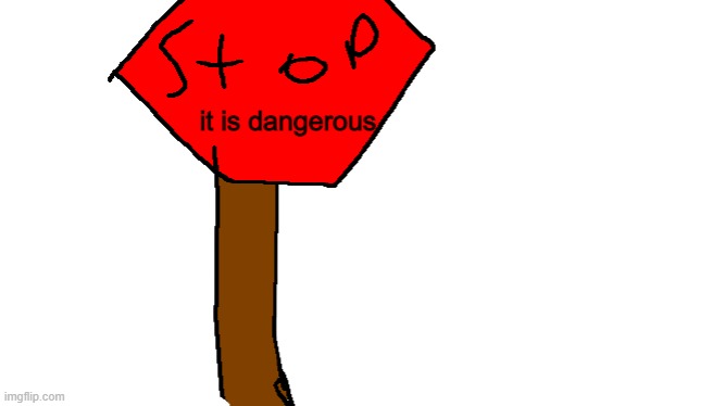 stop sign (MS PAINT) | it is dangerous | image tagged in stop sign ms paint | made w/ Imgflip meme maker
