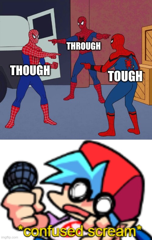 Learning english be like | THROUGH; THOUGH; TOUGH | image tagged in spider man triple,confused scream boyfriend | made w/ Imgflip meme maker