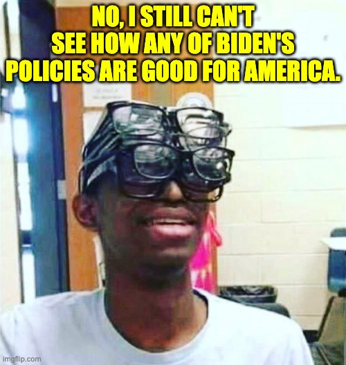 I can't see | NO, I STILL CAN'T SEE HOW ANY OF BIDEN'S POLICIES ARE GOOD FOR AMERICA. | image tagged in joe biden | made w/ Imgflip meme maker