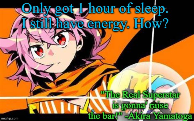 And I don't drink energy drinks. | Only got 1 hour of sleep. I still have energy. How? | image tagged in akira yamatoga | made w/ Imgflip meme maker