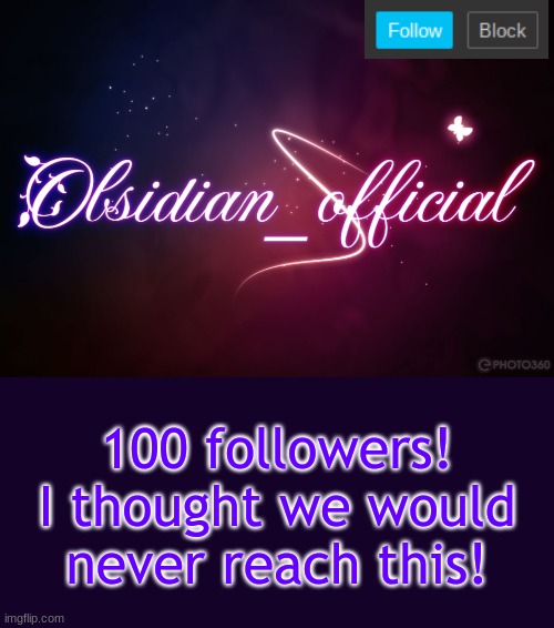 100! | 100 followers! I thought we would never reach this! | image tagged in obsidian 3 14 | made w/ Imgflip meme maker