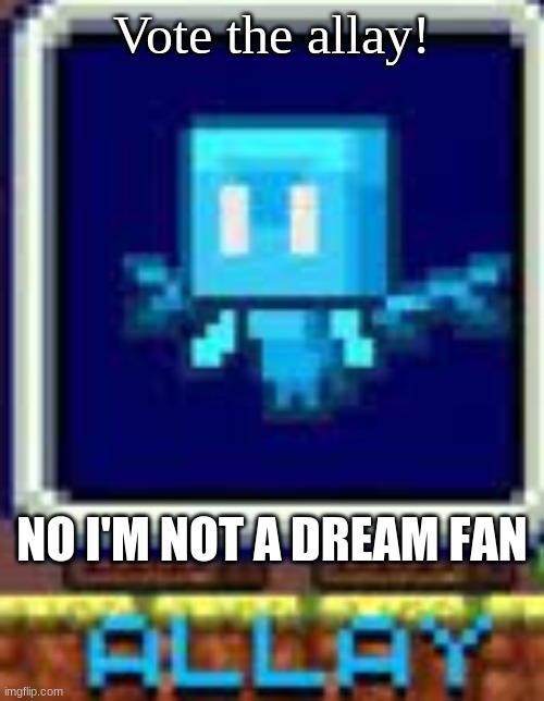 Vote the allay! NO I'M NOT A DREAM FAN | image tagged in minecraft,vote | made w/ Imgflip meme maker