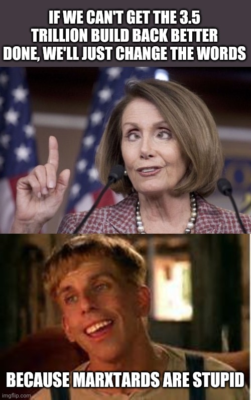 IF WE CAN'T GET THE 3.5 TRILLION BUILD BACK BETTER DONE, WE'LL JUST CHANGE THE WORDS; BECAUSE MARXTARDS ARE STUPID | image tagged in nancy pelosi,simple jack | made w/ Imgflip meme maker