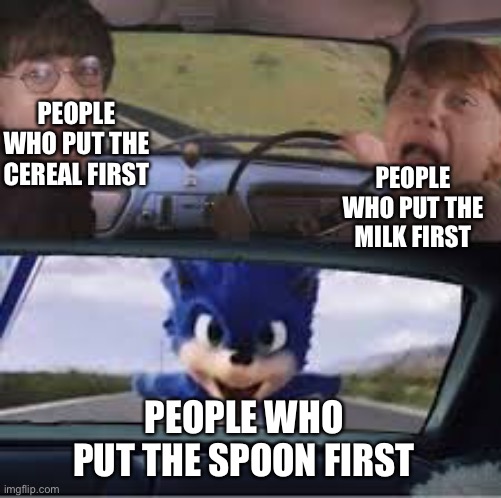 Cereal goes first tho | PEOPLE WHO PUT THE CEREAL FIRST; PEOPLE WHO PUT THE MILK FIRST; PEOPLE WHO PUT THE SPOON FIRST | image tagged in funny | made w/ Imgflip meme maker