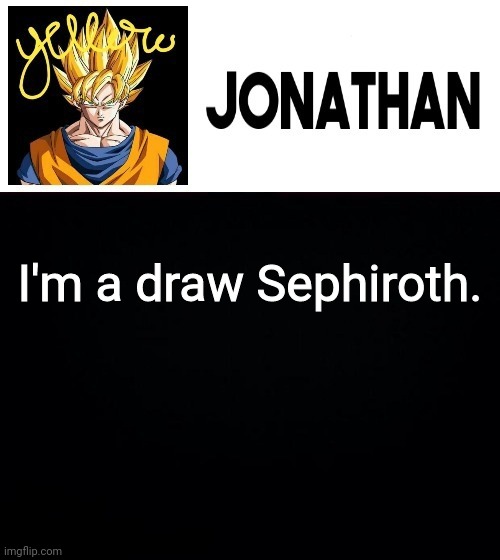 I'm a draw Sephiroth. | image tagged in jonathan's yellow template | made w/ Imgflip meme maker