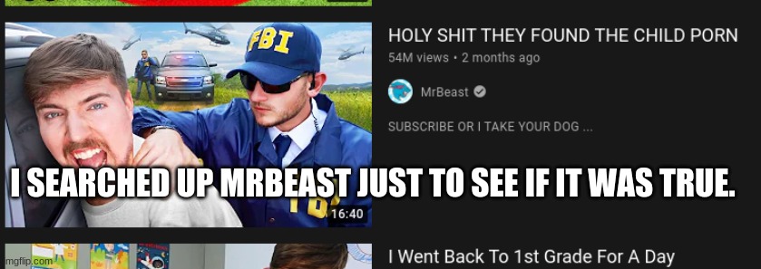 HOLY SH*T ITS TRUE | I SEARCHED UP MRBEAST JUST TO SEE IF IT WAS TRUE. | made w/ Imgflip meme maker
