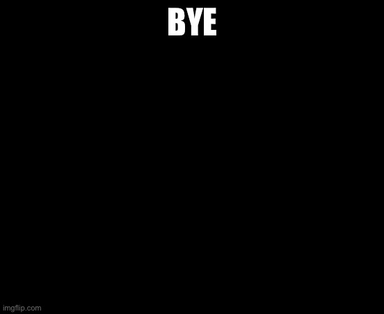:Ceraflushed: | BYE | image tagged in ceraflushed | made w/ Imgflip meme maker