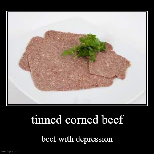 tinned corned beef | image tagged in funny,demotivationals | made w/ Imgflip demotivational maker