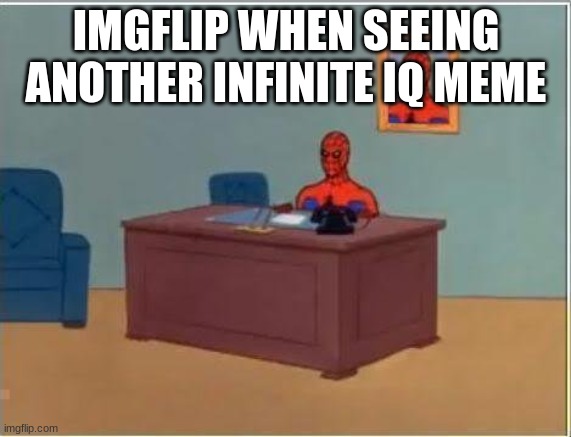 One after another | IMGFLIP WHEN SEEING ANOTHER INFINITE IQ MEME | image tagged in memes,spiderman computer desk,spiderman | made w/ Imgflip meme maker
