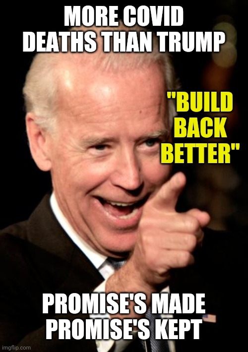 Smilin Biden | MORE COVID DEATHS THAN TRUMP; "BUILD BACK BETTER"; PROMISE'S MADE PROMISE'S KEPT | image tagged in memes,smilin biden | made w/ Imgflip meme maker