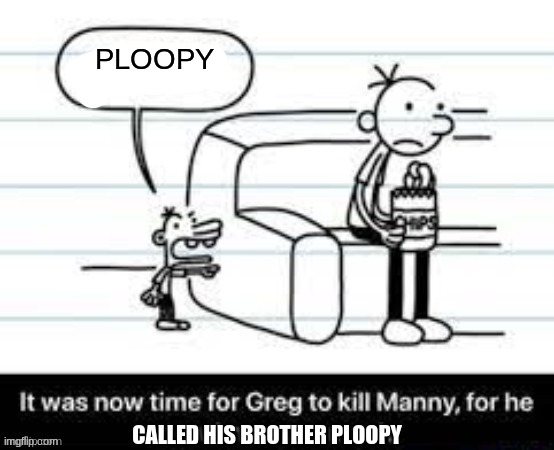 XD | PLOOPY; CALLED HIS BROTHER PLOOPY | image tagged in manny knew too much,diary of a wimpy kid | made w/ Imgflip meme maker