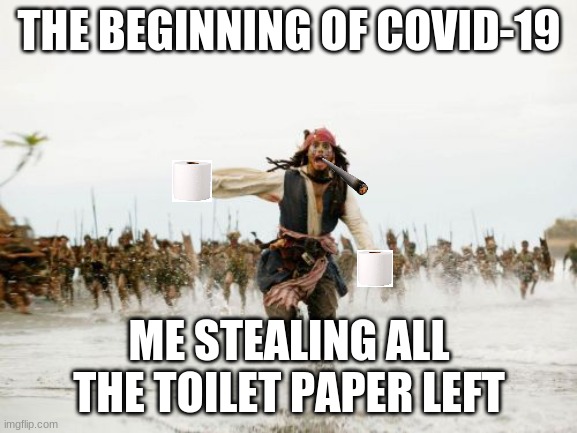 Jack Sparrow strikes again | THE BEGINNING OF COVID-19; ME STEALING ALL THE TOILET PAPER LEFT | image tagged in memes,jack sparrow being chased | made w/ Imgflip meme maker