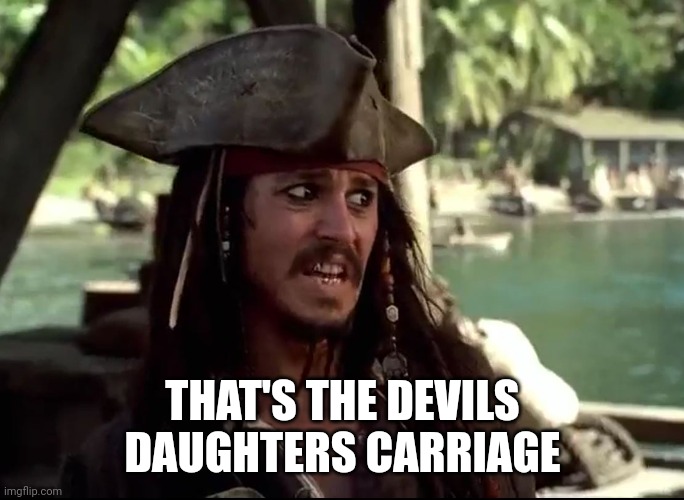 JACK WHAT | THAT'S THE DEVILS DAUGHTERS CARRIAGE | image tagged in jack what | made w/ Imgflip meme maker