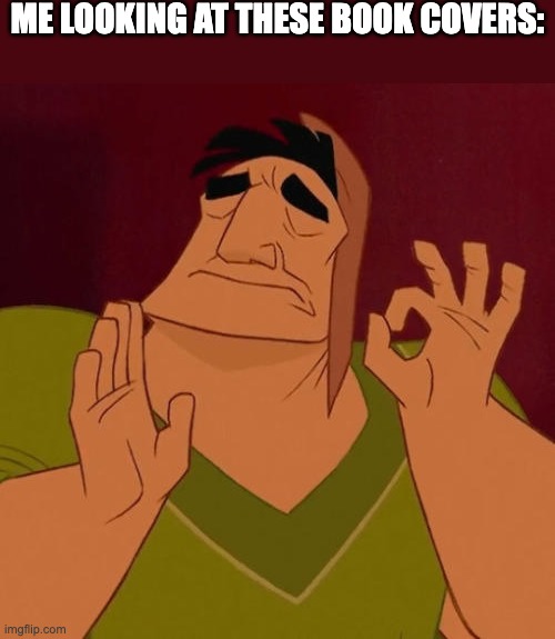 When X just right | ME LOOKING AT THESE BOOK COVERS: | image tagged in when x just right | made w/ Imgflip meme maker