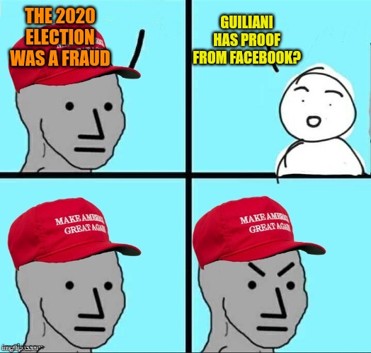 MAGA NPC (AN AN0NYM0US TEMPLATE) | GUILIANI HAS PROOF FROM FACEBOOK? THE 2020 ELECTION WAS A FRAUD | image tagged in maga npc an an0nym0us template | made w/ Imgflip meme maker