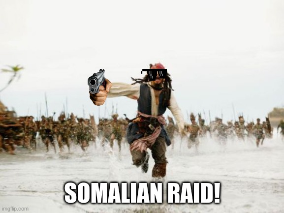 hello | SOMALIAN RAID! | image tagged in memes,jack sparrow being chased | made w/ Imgflip meme maker