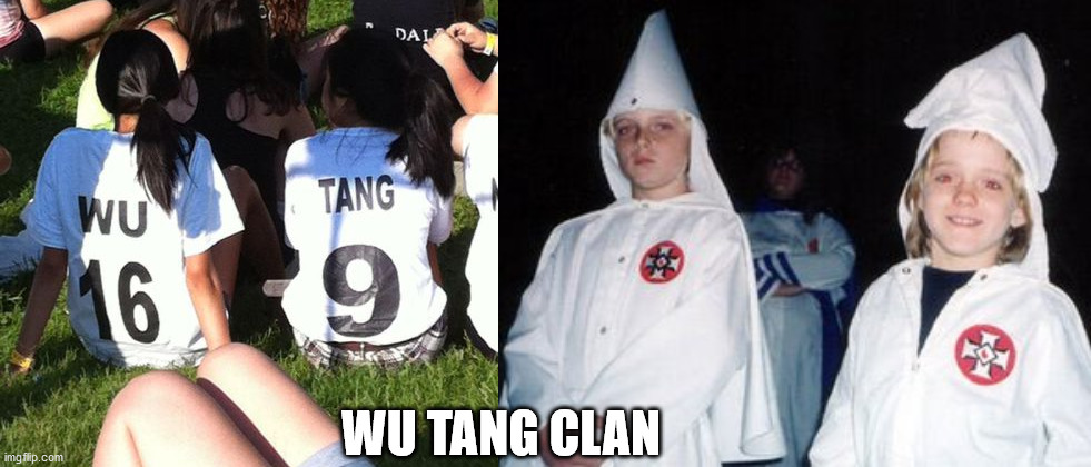 WU TANG CLAN | image tagged in memes,kool kid klan | made w/ Imgflip meme maker