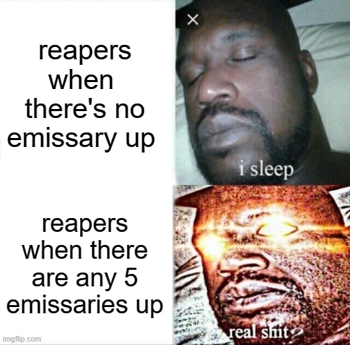 Sleeping Shaq | reapers when  there's no emissary up; reapers when there are any 5 emissaries up | image tagged in memes,sleeping shaq | made w/ Imgflip meme maker