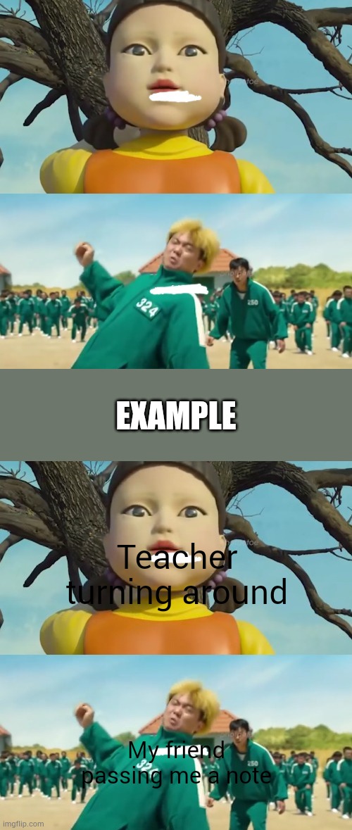 EXAMPLE; Teacher turning around; My friend passing me a note | image tagged in doll catching 324 | made w/ Imgflip meme maker