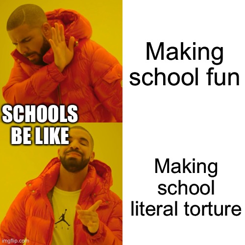 Why they gotta be like that | Making school fun; SCHOOLS BE LIKE; Making school literal torture | image tagged in memes,drake hotline bling | made w/ Imgflip meme maker