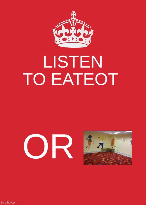 nope. not doing that | LISTEN TO EATEOT; OR | image tagged in memes | made w/ Imgflip meme maker