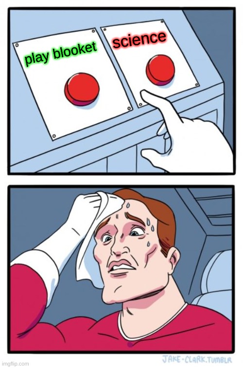Two Buttons | science; play blooket | image tagged in memes,two buttons | made w/ Imgflip meme maker