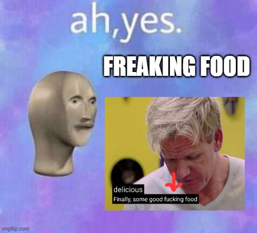 Ah yes | FREAKING FOOD | image tagged in ah yes | made w/ Imgflip meme maker