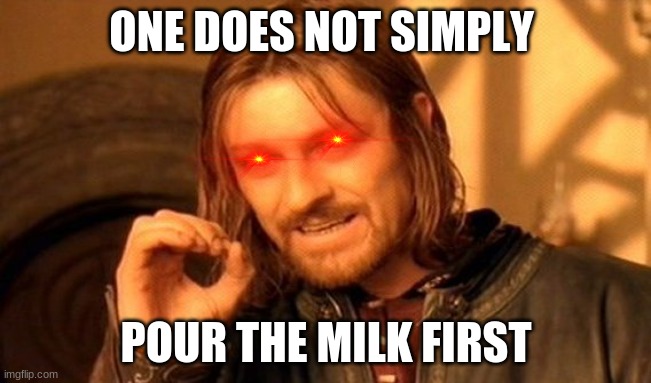 milk | ONE DOES NOT SIMPLY; POUR THE MILK FIRST | image tagged in memes,one does not simply | made w/ Imgflip meme maker