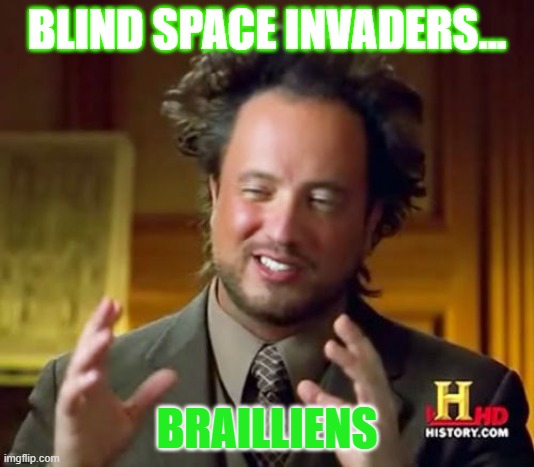 Beam Me Up Stevie Wonder | BLIND SPACE INVADERS... BRAILLIENS | image tagged in memes,ancient aliens,blind,extraterrestrial | made w/ Imgflip meme maker