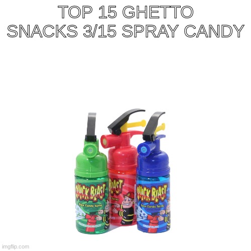 TOP 15 GHETTO SNACKS 3/15 SPRAY CANDY | image tagged in oh wow are you actually reading these tags | made w/ Imgflip meme maker