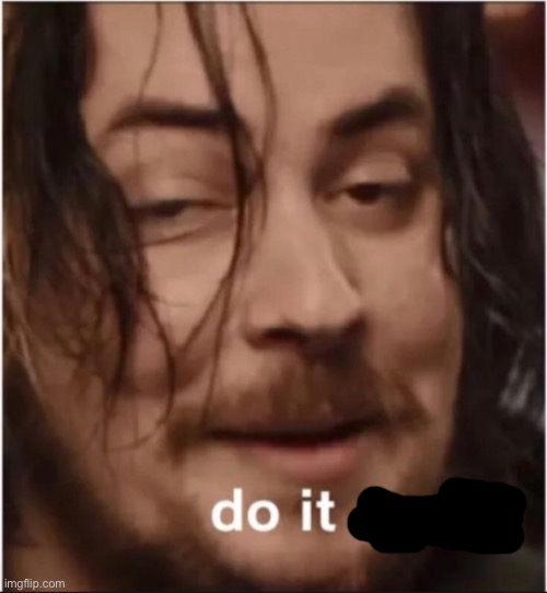 Do it again | image tagged in do it again | made w/ Imgflip meme maker