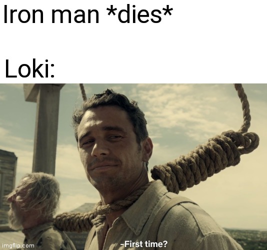 first time | Iron man *dies*; Loki: | image tagged in first time | made w/ Imgflip meme maker