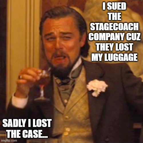Travelling Leo | I SUED THE STAGECOACH COMPANY CUZ THEY LOST MY LUGGAGE; SADLY I LOST THE CASE... | image tagged in memes,laughing leo,bad puns,luggage | made w/ Imgflip meme maker