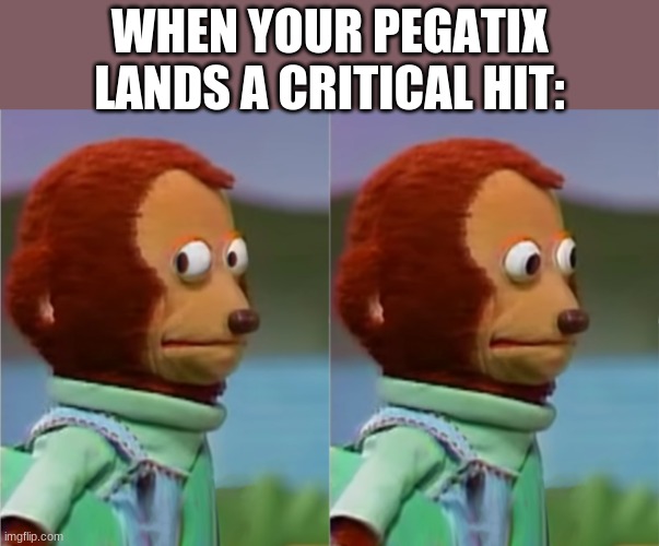 WHEN YOUR PEGATIX LANDS A CRITICAL HIT: | made w/ Imgflip meme maker