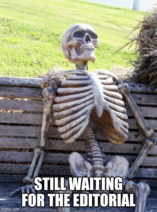 Waiting Skeleton Meme | STILL WAITING FOR THE EDITORIAL | image tagged in memes,waiting skeleton | made w/ Imgflip meme maker