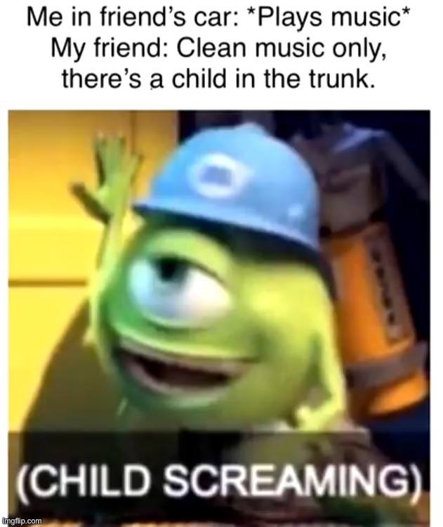 Turn the music down….the child is screaming | image tagged in memes,funny,dark humor | made w/ Imgflip meme maker