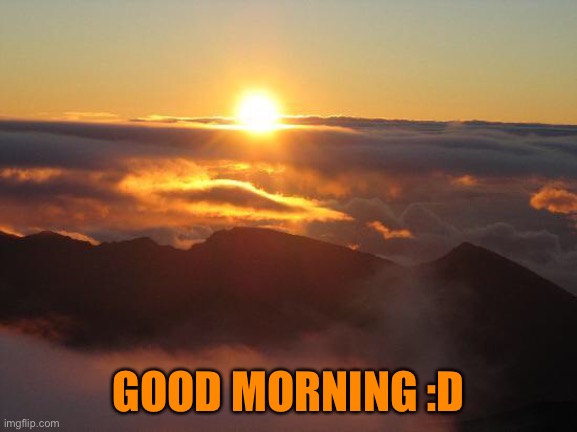 Good morning :) | GOOD MORNING :D | image tagged in good morning | made w/ Imgflip meme maker
