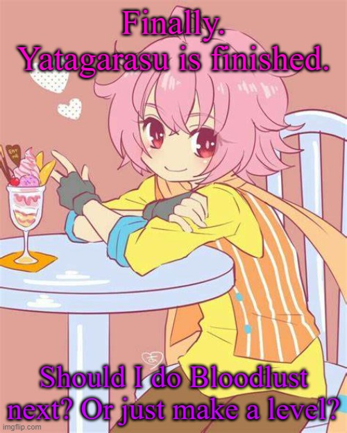 Akira Yamatoga | Finally. Yatagarasu is finished. Should I do Bloodlust next? Or just make a level? | image tagged in akira yamatoga | made w/ Imgflip meme maker